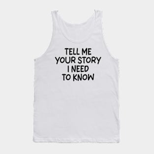 tell me your story i need to know Tank Top